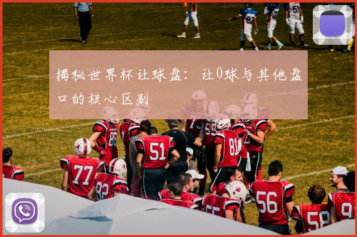 揭秘世界杯让球盘：让0球与其他盘口的核心区别