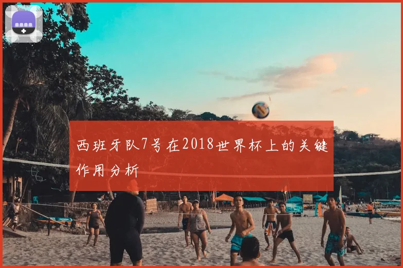 西班牙队7号在2018世界杯上的关键作用分析