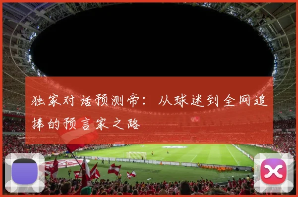 独家对话预测帝：从球迷到全网追捧的预言家之路