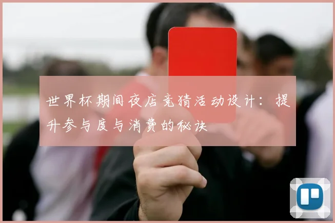 世界杯期间夜店竞猜活动设计：提升参与度与消费的秘诀